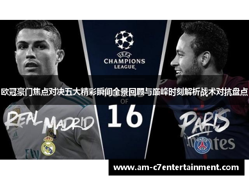 欧冠豪门焦点对决五大精彩瞬间全景回顾与巅峰时刻解析战术对抗盘点