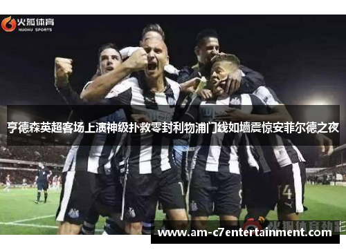亨德森英超客场上演神级扑救零封利物浦门线如墙震惊安菲尔德之夜 亨德森英超客场上演神级扑救零封利物浦门线如墙震惊安菲尔德之夜