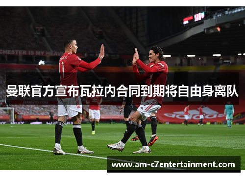 曼联官方宣布瓦拉内合同到期将自由身离队