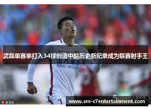 武磊单赛季打入34球创造中超历史新纪录成为联赛射手王