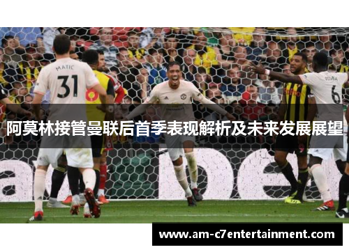 阿莫林接管曼联后首季表现解析及未来发展展望