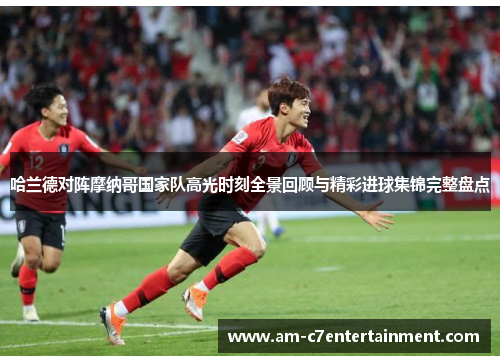 哈兰德对阵摩纳哥国家队高光时刻全景回顾与精彩进球集锦完整盘点