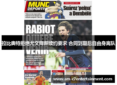 拉比奥特拒绝尤文降薪续约要求 合同到期后自由身离队 拉比奥特拒绝尤文降薪续约要求 合同到期后自由身离队